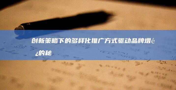 创新策略下的多样化推广方式：驱动品牌增长的秘籍